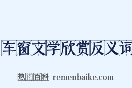 车窗文学欣赏反义词是什么意思的图片